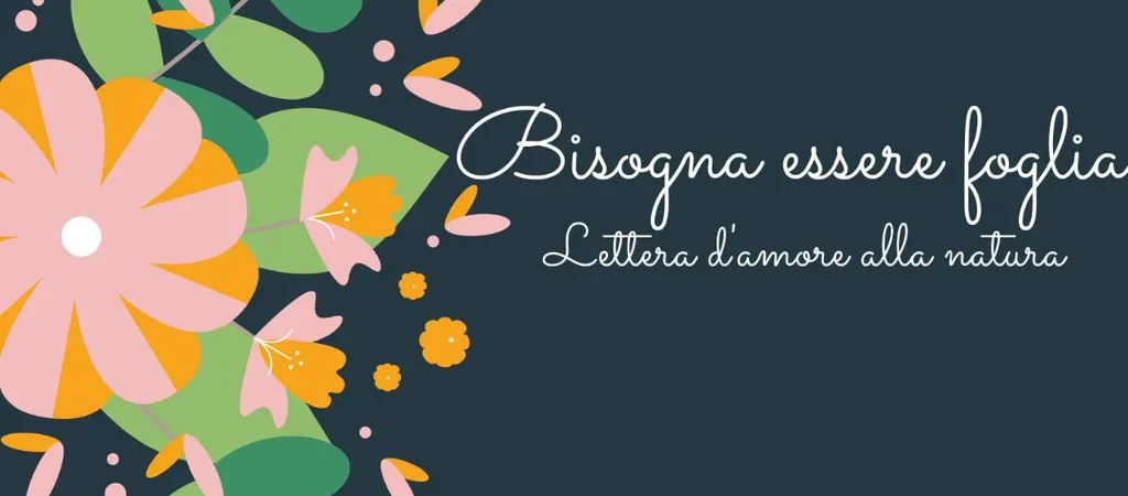 Bisogna essere foglia: lettera d'amore alla natura
